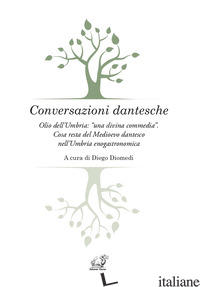 CONVERSAZIONI DANTESCHE. OLIO DELL'UMBRIA: «UNA DIVINA COMMEDIA». COSA RESTA DEL - DIOMEDI D. (CUR.)