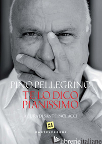 TE LO DICO PIANISSIMO - PELLEGRINO PINO; PAOLACCI S. (CUR.)
