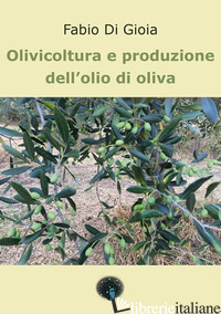 OLIVICOLTURA E PRODUZIONE DELL'OLIO DI OLIVA - DI GIOIA FABIO