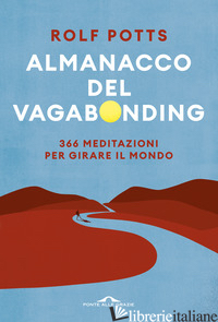 ALMANACCO DEL VAGABONDING. 366 MEDITAZIONI PER GIRARE IL MONDO - POTTS ROLF