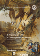 BRIGANTI DEL LAZIO E L'IMMAGINARIO ROMANTICO (I) - DE CAPRIO F. (CUR.); DE CAPRIO V. (CUR.)
