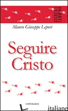 SEGUIRE CRISTO - LEPORI MAURO GIUSEPPE