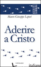 ADERIRE A CRISTO - LEPORI MAURO GIUSEPPE