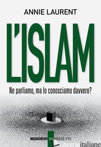 ISLAM. NE PARLIAMO, MA LO CONOSCIAMO DAVVERO? (L') - LAURENT ANNIE