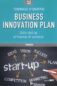 BUSINESS INNOVATION PLAN. DALLA START UP ALL'IMPRESA DI SUCCESSO (IL) - D'ONOFRIO TOMMASO
