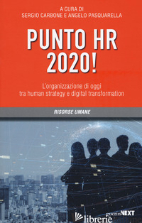 PUNTO HR 2020! L'ORGANIZZAZIONE DI OGGI TRA HUMAN STRATEGY E DIGITAL TRANSFORMAT - CARBONE S. (CUR.); PASQUARELLA A. (CUR.)