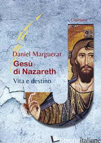 GESU' DI NAZARETH. VITA E DESTINO - MARGUERAT DANIEL; CAMPETTI A. (CUR.); BOUCHARD E. (CUR.); REDALIE' Y. (CUR.)