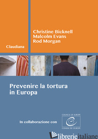 PREVENIRE LA TORTURA IN EUROPA - BICKNELL CHRISTINE; EVANS MALCOLM; MORGAN ROD