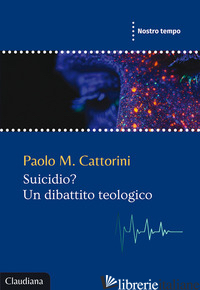 SUICIDIO? UN DIBATTITO TEOLOGICO - CATTORINI PAOLO M.