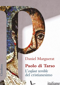 PAOLO DI TARSO L'«ENFANT TERRIBLE» DEL CRISTIANESIMO - MARGUERAT DANIEL; BOUCHARD E. (CUR.); REDALIE' Y. (CUR.); CAMPETTI A. (CUR.)