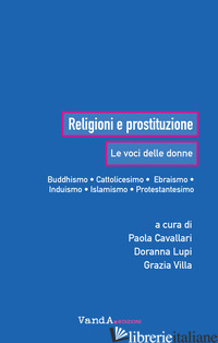 RELIGIONI E PROSTITUZIONE. LE VOCI DELLE DONNE - CAVALLARI P. (CUR.); LUPI D. (CUR.); VILLA G. (CUR.)