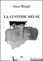 CUSTODE DEI SE (LA) - MINGHI ALMA; CAROSI N. (CUR.)