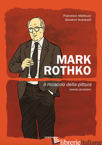 MARK ROTHKO. IL MIRACOLO DELLA PITTURA - MATTEUZZI FRANCESCO; SCARDUELLI GIOVANNI