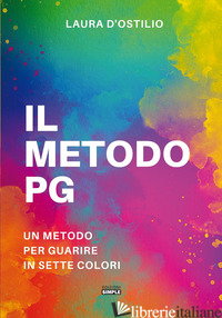 METODO PG. UN METODO PER GUARIRE IN SETTE COLORI (IL) - D'OSTILIO LAURA