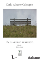 GIARDINO PERFETTO. POESIE 2012-2016 (UN) - CALCAGNO CARLO ALBERTO