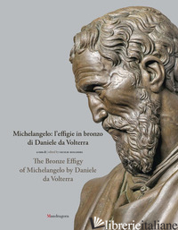 MICHELANGELO: L'EFFIGIE IN BRONZO DI DANIELE DA VOLTERRA-THE BRONZE EFFIGY OF MI - HOLLBERG C. (CUR.)