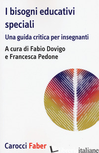 BISOGNI EDUCATIVI SPECIALI. UNA GUIDA CRITICA PER INSEGNANTI (I) - DOVIGO F. (CUR.); PEDONE F. (CUR.)