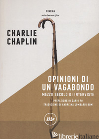 OPINIONI DI UN VAGABONDO. MEZZO SECOLO DI INTERVISTE - CHAPLIN CHARLIE; HAYES K. J. (CUR.)