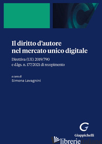 DIRITTO D'AUTORE NEL MERCATO UNICO DIGITALE. DIRETTIVA (UE) 2019/790 E D.LGS. N. - LAVAGNINI S. (CUR.)
