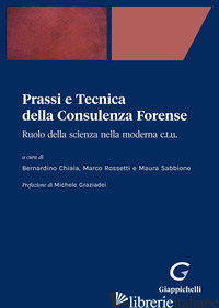 PRASSI E TECNICA DELLA CONSULENZA FORENSE. RUOLO DELLA SCIENZA NELLA MODERNA C.T - CHIAIA B. (CUR.); ROSSETTI M. (CUR.); SABBIONE M. (CUR.)