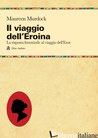 VIAGGIO DELL'EROINA (IL) - MURDOCK MAUREEN; CURATTOLA S. (CUR.); LORETI J. (CUR.)