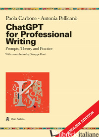 CHATGPT FOR PROFESSIONAL WRITING PROMPTS, THEORY AND PRACTICE - CARBONE PAOLA; PELLICANO' ANTONIA