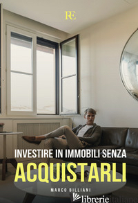 INVESTIRE IN IMMOBILI SENZA ACQUISTARLI - BILLIANI MARCO; SPERZAGA L. (CUR.)