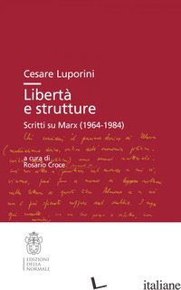 LIBERTA' E STRUTTURE. SCRITTI SU MARX (1964-1984) - LUPORINI CESARE; CROCE R. (CUR.)