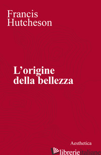 ORIGINE DELLA BELLEZZA (L') - HUTCHESON FRANCIS; MIGLIORINI E. (CUR.)