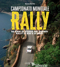 CAMPIONATO MONDIALE RALLY. 50 ANNI DI STORIA NEI GRANDI RALLY DI IERI E DI OGGI. - MARTELLA MANRICO
