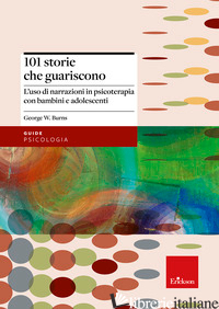 101 STORIE CHE GUARISCONO. L'USO DI NARRAZIONI IN PSICOTERAPIA - BURNS GEORGE W.