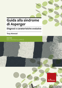 GUIDA ALLA SINDROME DI ASPERGER. DIAGNOSI E CARATTERISTICHE EVOLUTIVE - ATTWOOD TONY
