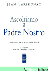 ASCOLTIAMO IL PADRE NOSTRO - CARMIGNAC JEAN; GARIBALDI A. (CUR.)