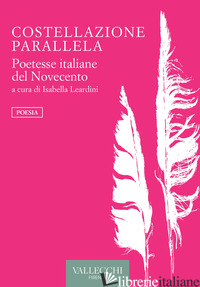 COSTELLAZIONE PARALLELA. POETESSE ITALIANE DEL NOVECENTO - LEARDINI I. (CUR.)