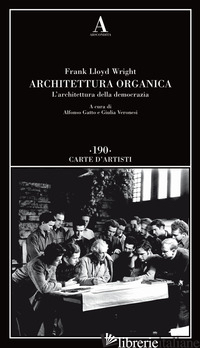 ARCHITETTURA ORGANICA. L'ARCHITETTURA DELLA DEMOCRAZIA - WRIGHT FRANK LLOYD; GATTO A. (CUR.); VERONESI G. (CUR.)
