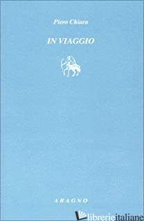IN VIAGGIO - CHIARA PIERO; RONCORONI F. (CUR.)