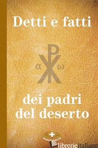 DETTI E FATTI DEI PADRI DEL DESERTO - ANONIMO; TRADIGO A. (CUR.)