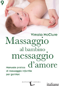 MASSAGGIO AL BAMBINO, MESSAGGIO D'AMORE. MANUALE PRATICO DI MASSAGGIO INFANTILE  - MCCLURE VIMALA