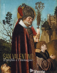 SAN VALENTINO. IL PROFILO E L'IMMAGINE - CASSIO G. (CUR.); D'ANGELO E. (CUR.)
