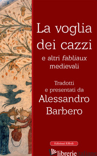 VOGLIA DEI CAZZI E ALTRI FABLIAUX MEDIEVALI (LA) - BARBERO A. (CUR.)