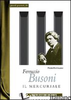 FERRUCCIO BUSONI. IL MERCURIALE - RATTALINO PIERO; IANNELLI M. T. (CUR.)