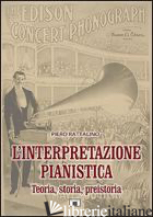 INTERPRETAZIONE PIANISTICA. TEORIA, STORIA, PREISTORIA (L') - RATTALINO PIERO