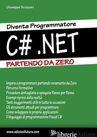 DIVENTA PROGRAMMATORE C#.NET. PARTENDO DA ZERO - SCOZZARI GIUSEPPE