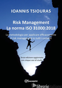 RISK MANAGEMENT. LA NORMA ISO 31000. LA METODOLOGIA PER APPLICARE EFFICACEMENTE  - TSIOURAS IOANIS