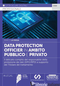 DATA PROTECTION OFFICIER IN AMBITO PUBBLICO E PRIVATO. IL DELICATO COMPITO DEL R - LA DIEGA MARCO