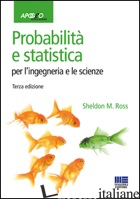 PROBABILITA' E STATISTICA PER L'INGEGNERIA E LE SCIENZE - ROSS SHELDON M.