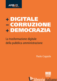+ DIGITALE - CORRUZIONE + DEMOCRAZIA. LA TRASFORMAZIONE DIGITALE DELLA PUBBLICA  - COPPOLA PAOLO