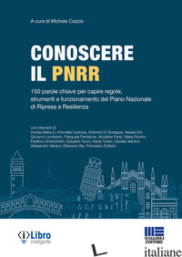 CONOSCERE IL PNRR. 150 PAROLE CHIAVE PER CAPIRE REGOLE, STRUMENTI E FUNZIONAMENT - COZZIO M. (CUR.)