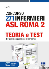 CONCORSO 271 INFERMIERI ASL ROMA 2. TEORIA E TEST. KIT PER LA PREPARAZIONE AL CO - AA.VV.