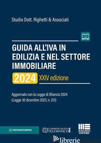 GUIDA ALL'IVA IN EDILIZIA E NEL SETTORE IMMOBILIARE 2024. AGGIORNATO CON LA LEGG - STUDIO DOTT. RIGHETTI & ASSOCIATI (CUR.)